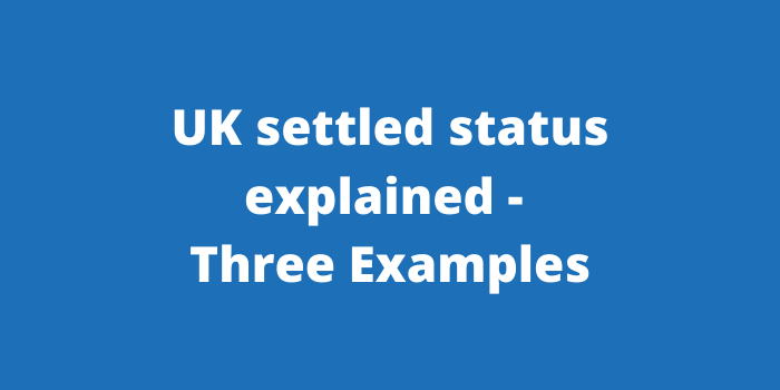 UK settled status explained Three Examples