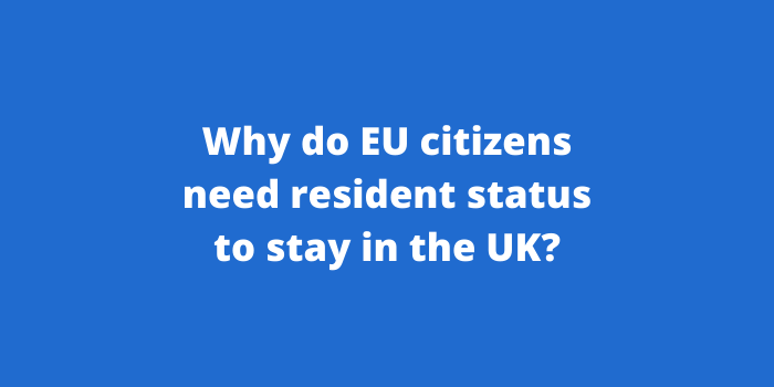 Why do EU citizens need resident status to stay in the UK