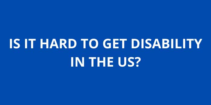 IS IT HARD TO GET DISABILITY IN THE US