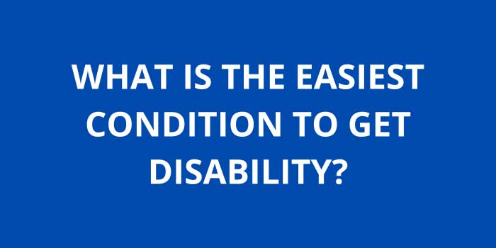 WHAT IS THE EASIEST CONDITION TO GET DISABILITY