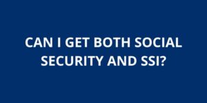 CAN I GET BOTH SOCIAL SECURITY AND SSI