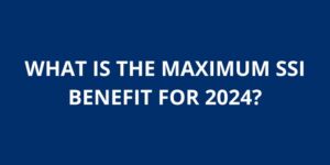 WHAT IS THE MAXIMUM SSI BENEFIT FOR 2024